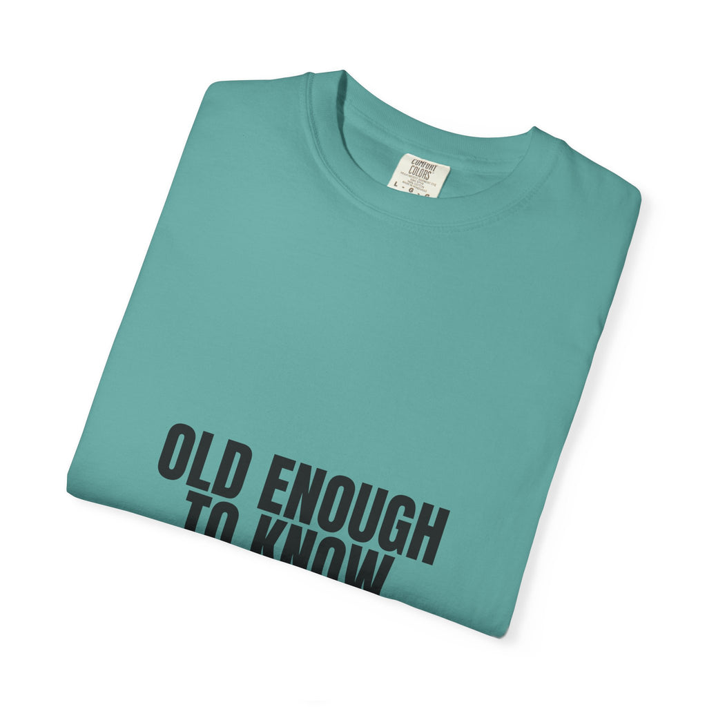 Old Enough To Know Better Shirt, Funny Sarcastic Tee, Gag Gift, Humor Sweatshirt