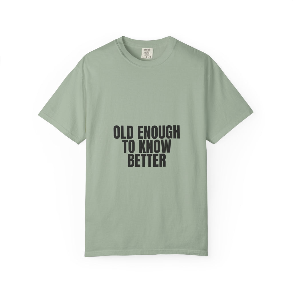 Old Enough To Know Better Shirt, Funny Sarcastic Tee, Gag Gift, Humor Sweatshirt