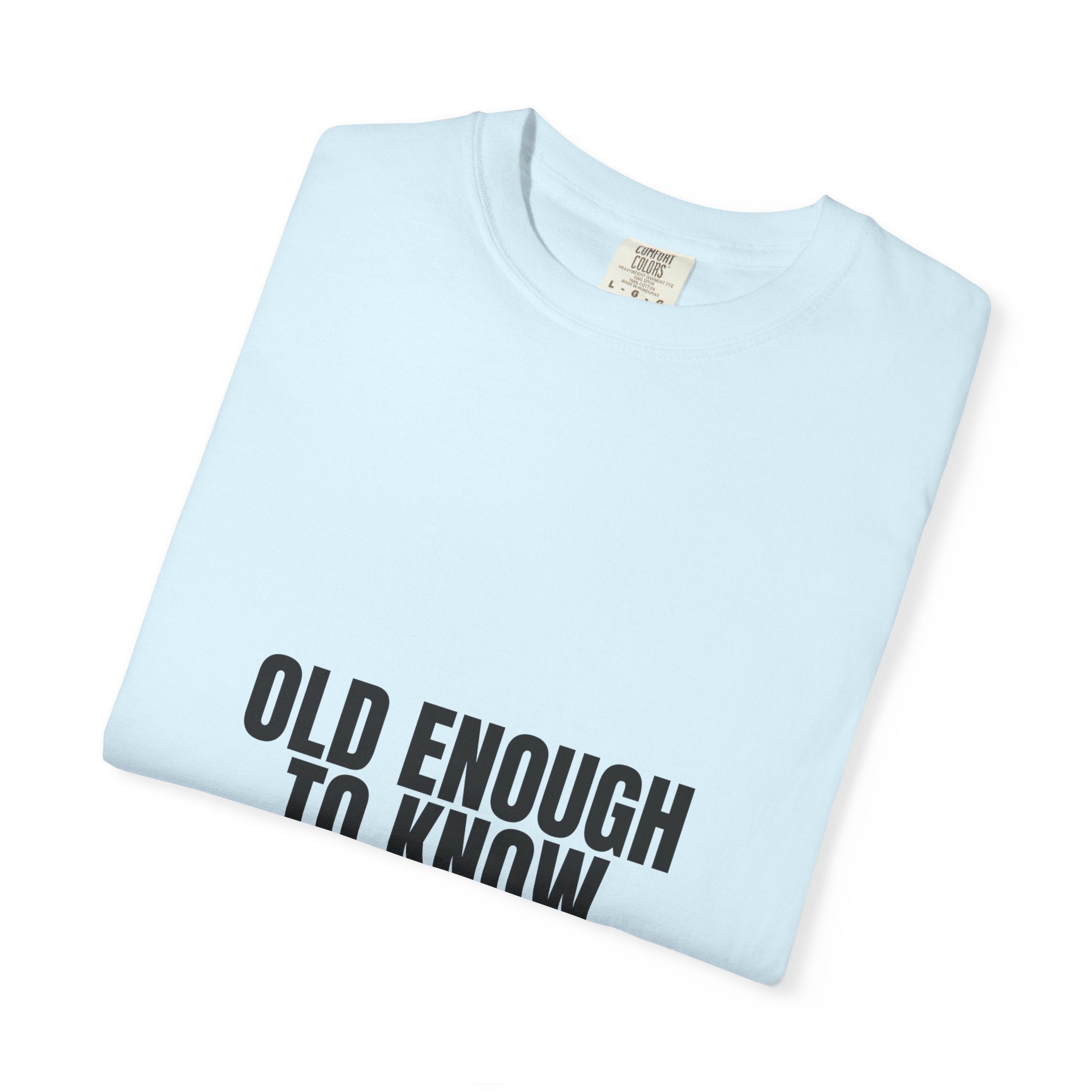 Old Enough To Know Better Shirt, Funny Sarcastic Tee, Gag Gift, Humor Sweatshirt