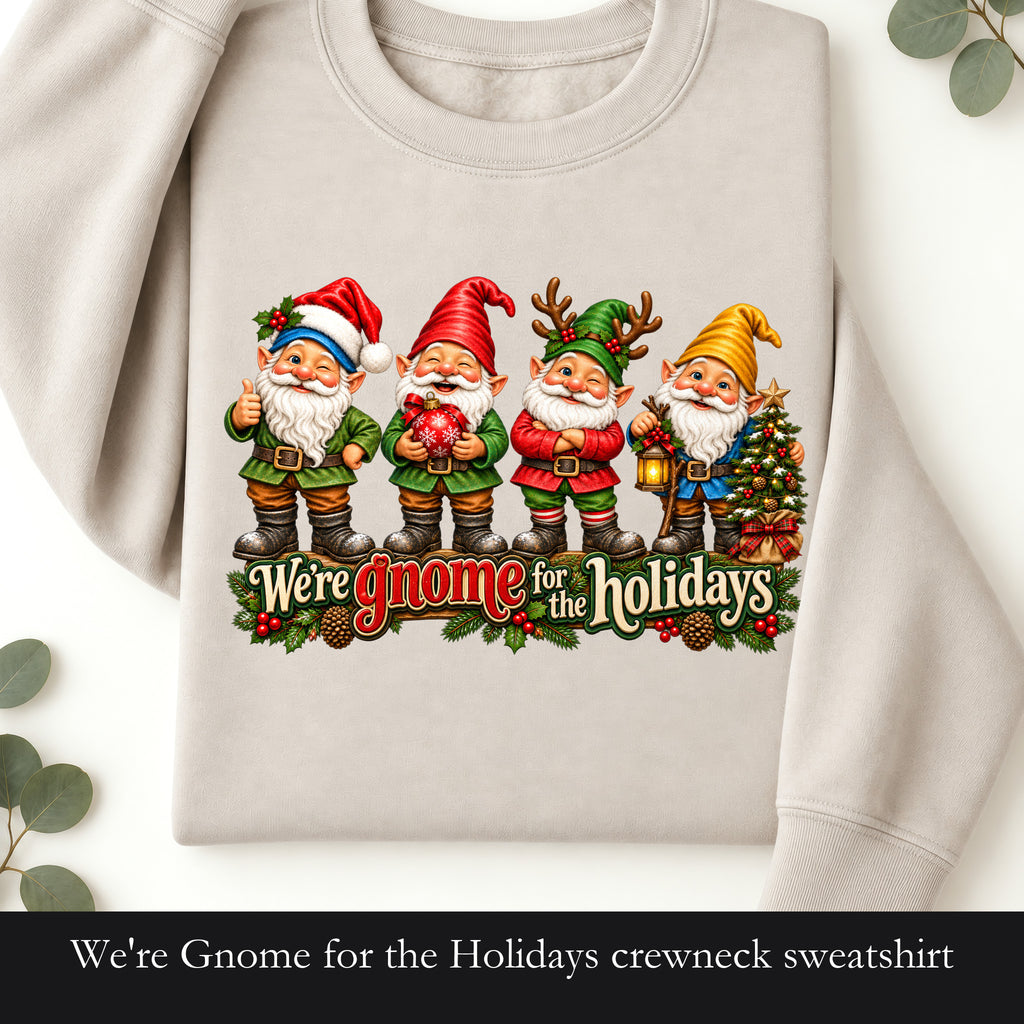 We're Gnome for the Holidays crewneck sweatshirt