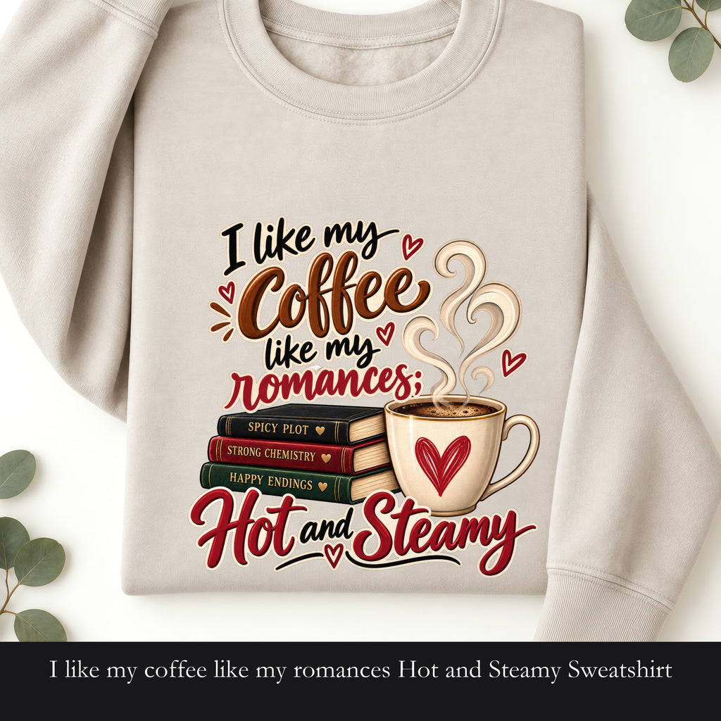 I like my coffee like my romances Hot and Steamy Sweatshirt | Coffee Lover