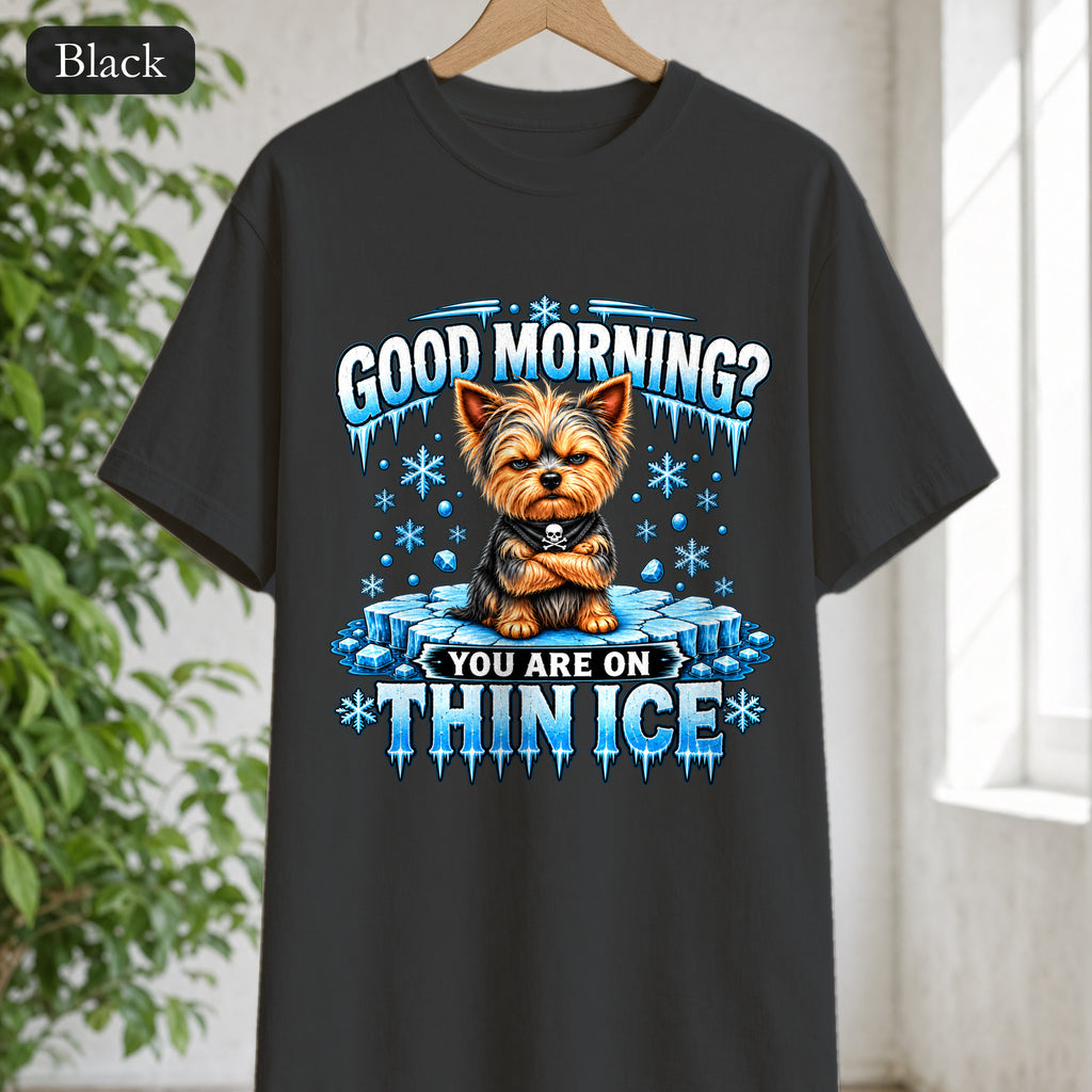 Shirt — "Good Morning? You Are On Thin Ice" Yorkshire Terrier Graphic