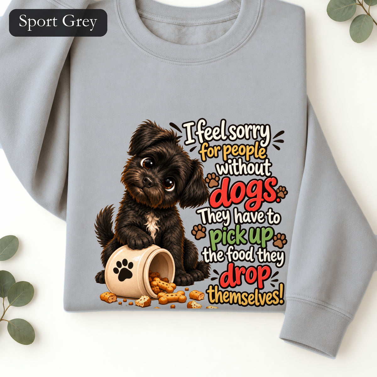 Sorry for People Without Dogs Sweatshirt | Funny Dog Quote Paw Design