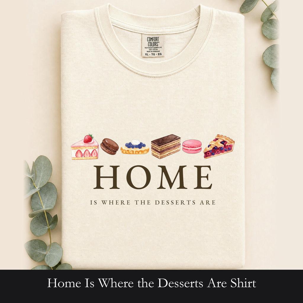 Home Is Where the Desserts Are Shirt, Cute Dessert Lover Tee, Baker Pastry Tee, Foodie Baking Gift