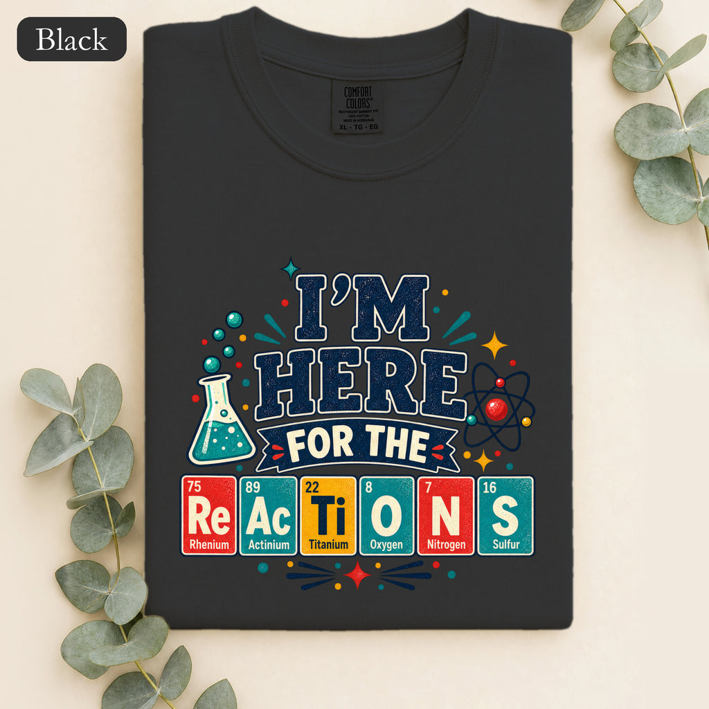 I'm Here for the Reactions Shirt | Chemistry Reaction Design