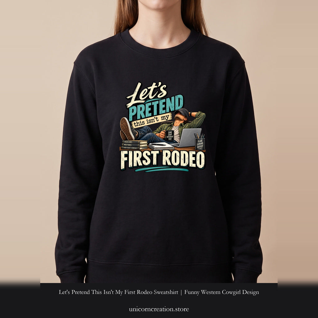 Let's Pretend This Isn't My First Rodeo Sweatshirt | Funny Western Cowgirl Design