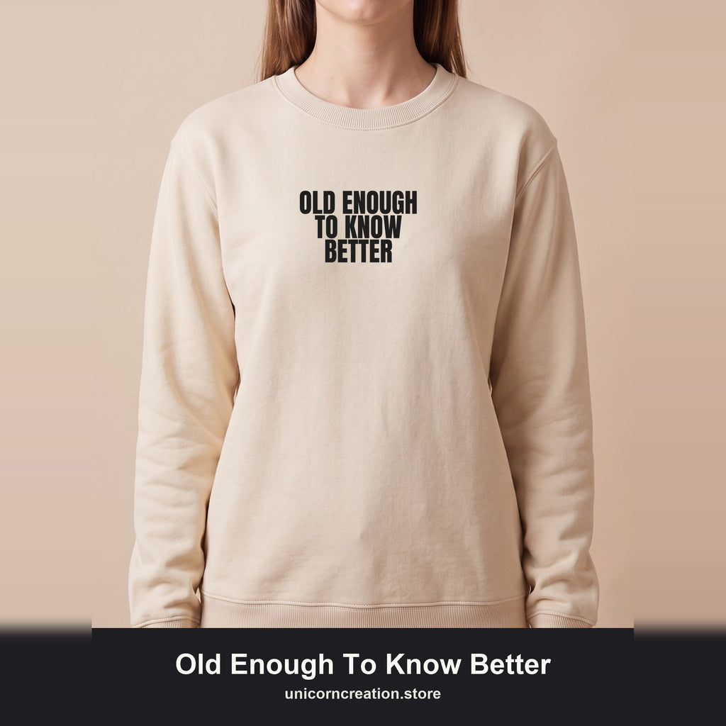 Old Enough To Know Better Shirt, Funny Sarcastic Tee, Gag Gift, Humor Sweatshirt