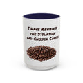 Funny Coffee Mug — I Have Reviewed the Situation and Chosen Coffee