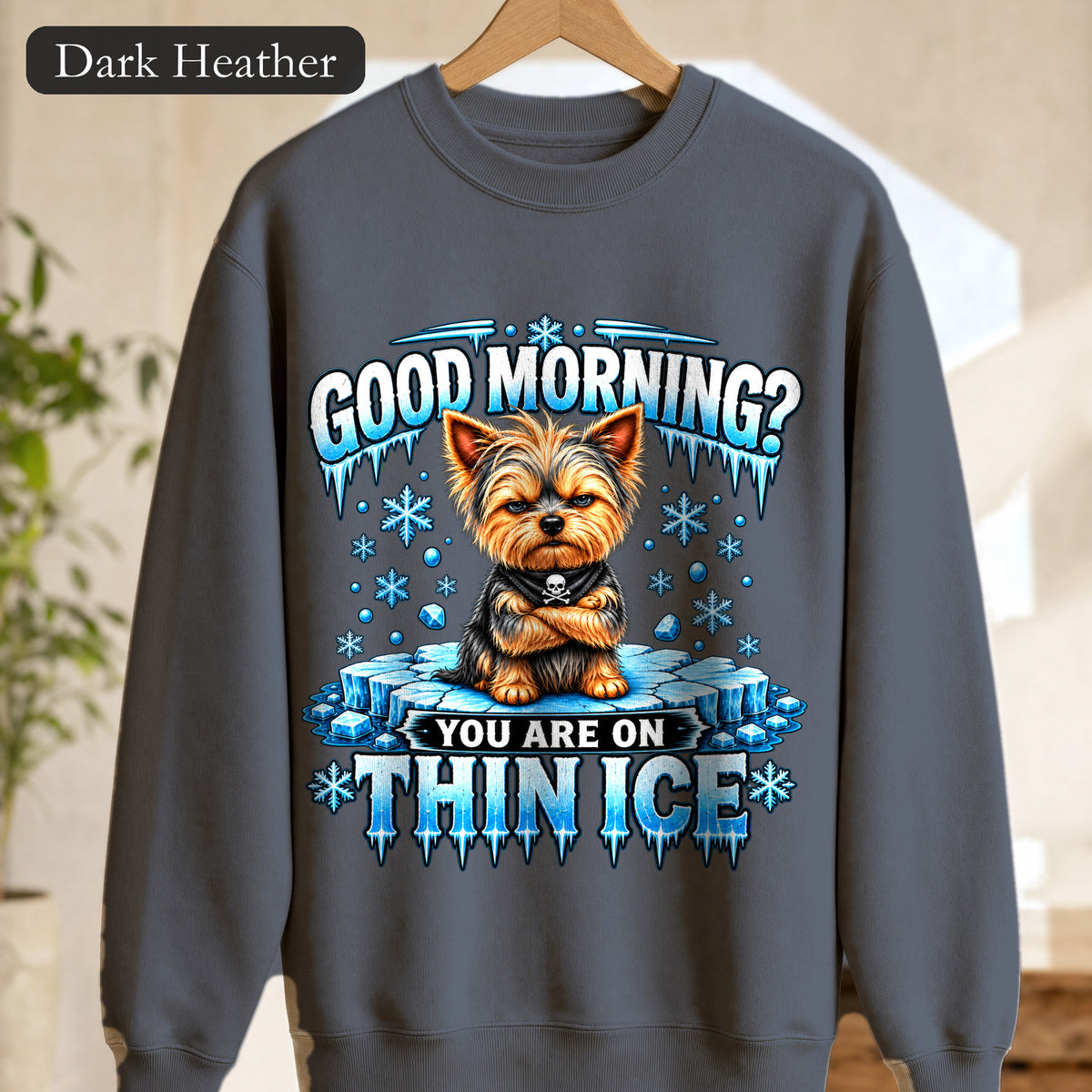 Crewneck Sweatshirt — "Good Morning? You Are On Thin Ice" Yorkshire Terrier Graphic
