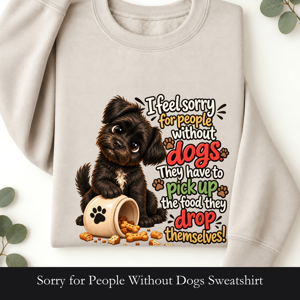 Sorry for People Without Dogs Sweatshirt | Funny Dog Quote Paw Design