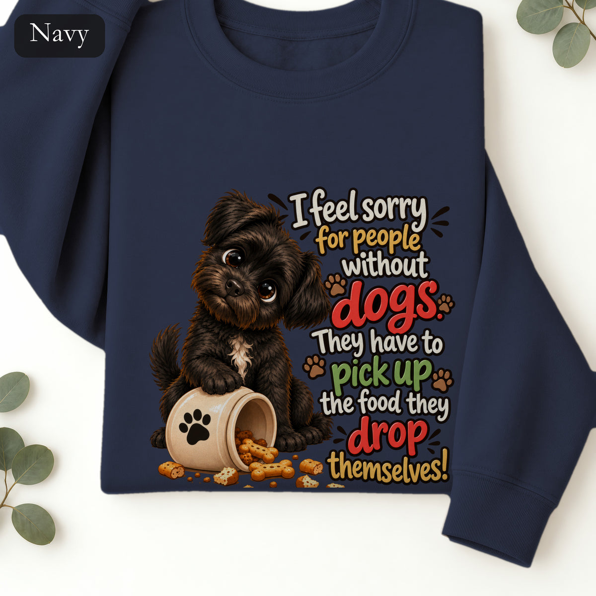 Sorry for People Without Dogs Sweatshirt | Funny Dog Quote Paw Design