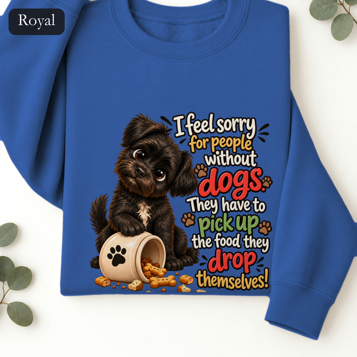 Sorry for People Without Dogs Sweatshirt | Funny Dog Quote Paw Design