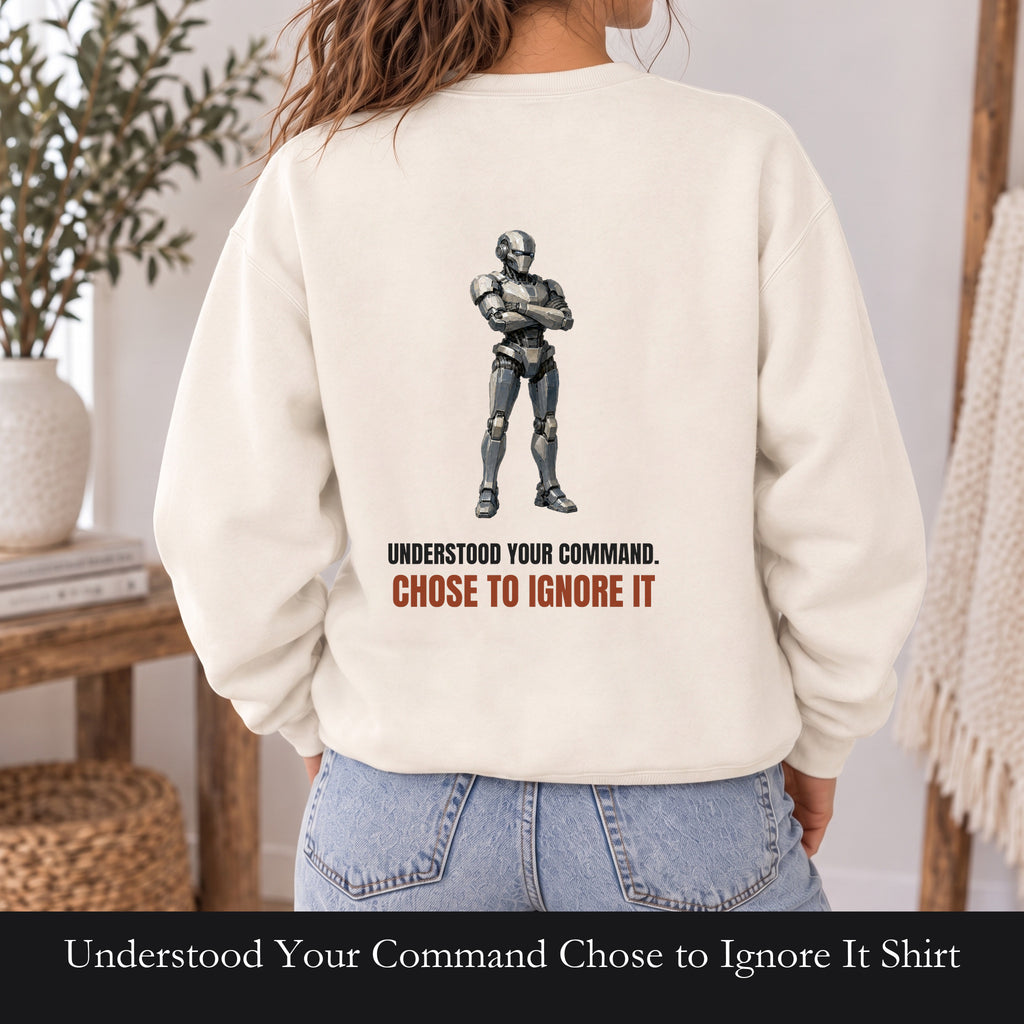 Understood Your Command Chose to Ignore It Shirt, Funny AI Robot Tee, Sarcastic Tech Programmer Gift, Sci-Fi Sweatshirt