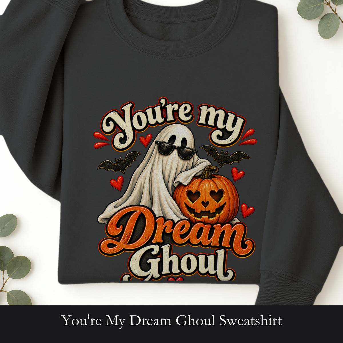 You're My Dream Ghoul Sweatshirt | Halloween Ghost Pumpkin Love
