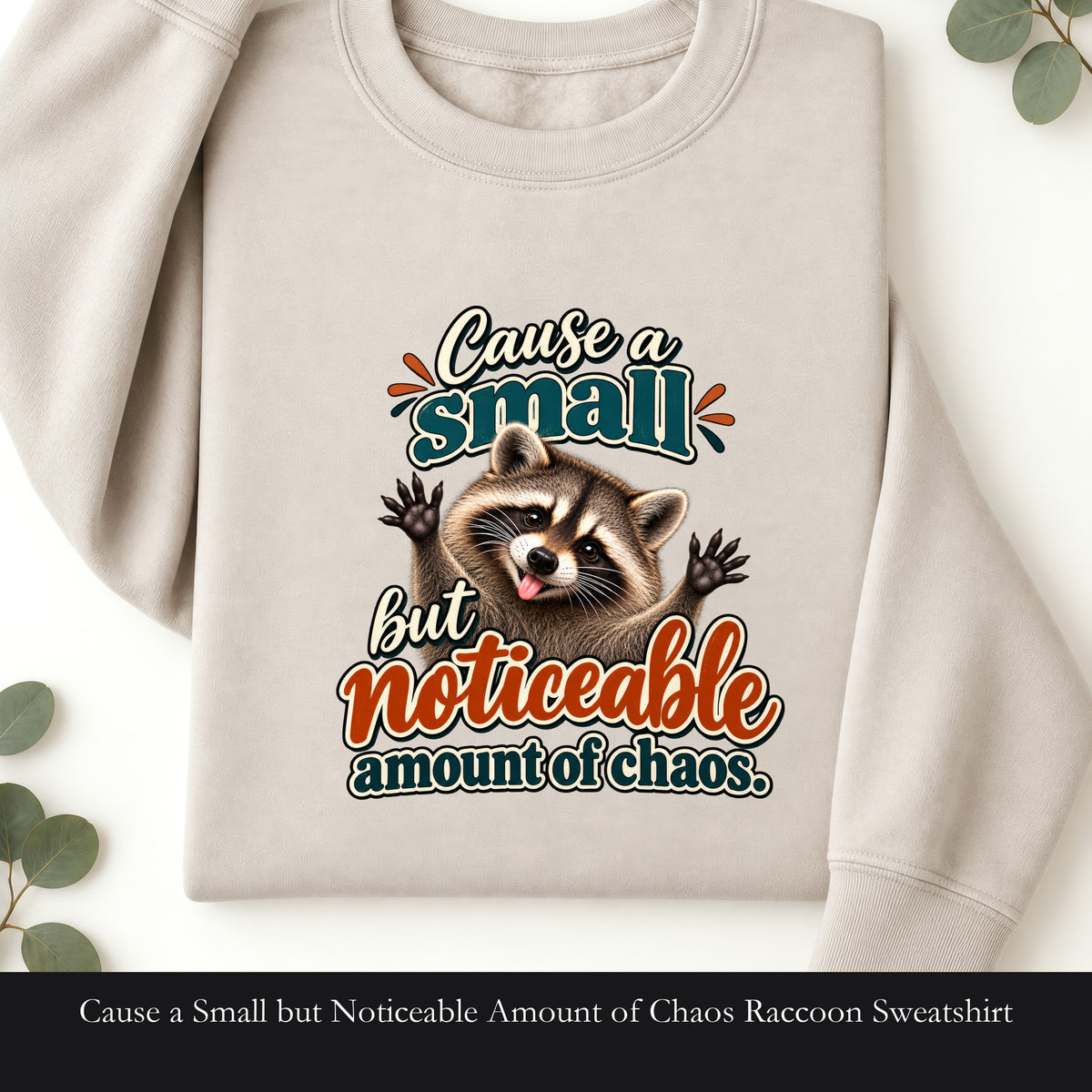 Cause a Small but Noticeable Amount of Chaos Raccoon Sweatshirt