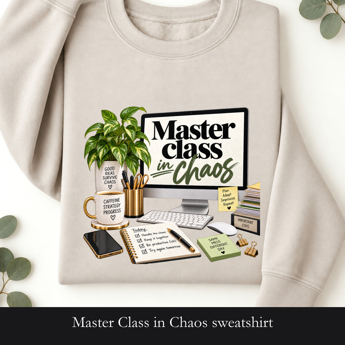 Master Class in Chaos sweatshirt | Desk Plant, Coffee, Planner Design