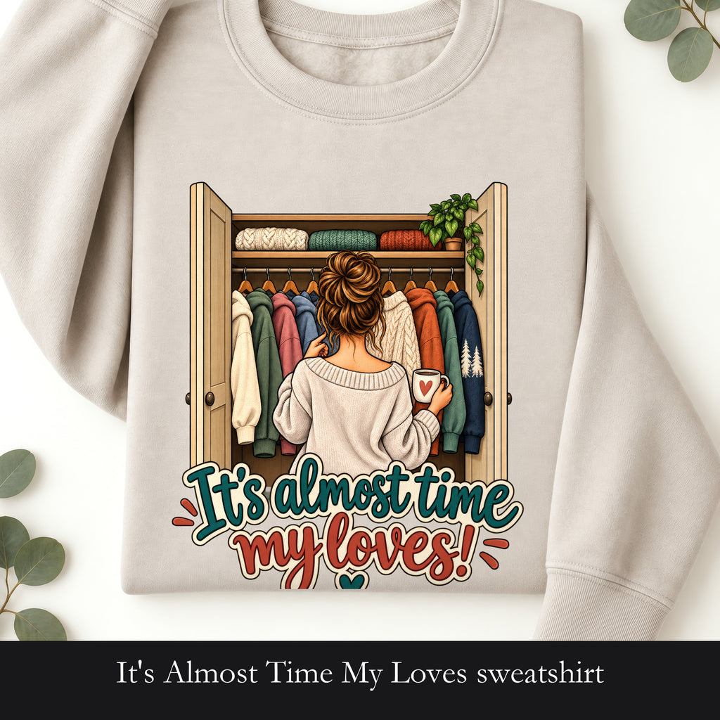 It's Almost Time My Loves sweatshirt | Closet Outfit Graphic