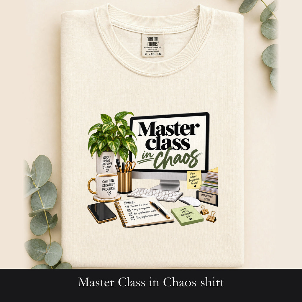 Master Class in Chaos shirt | Desk Plant, Coffee, Planner Design