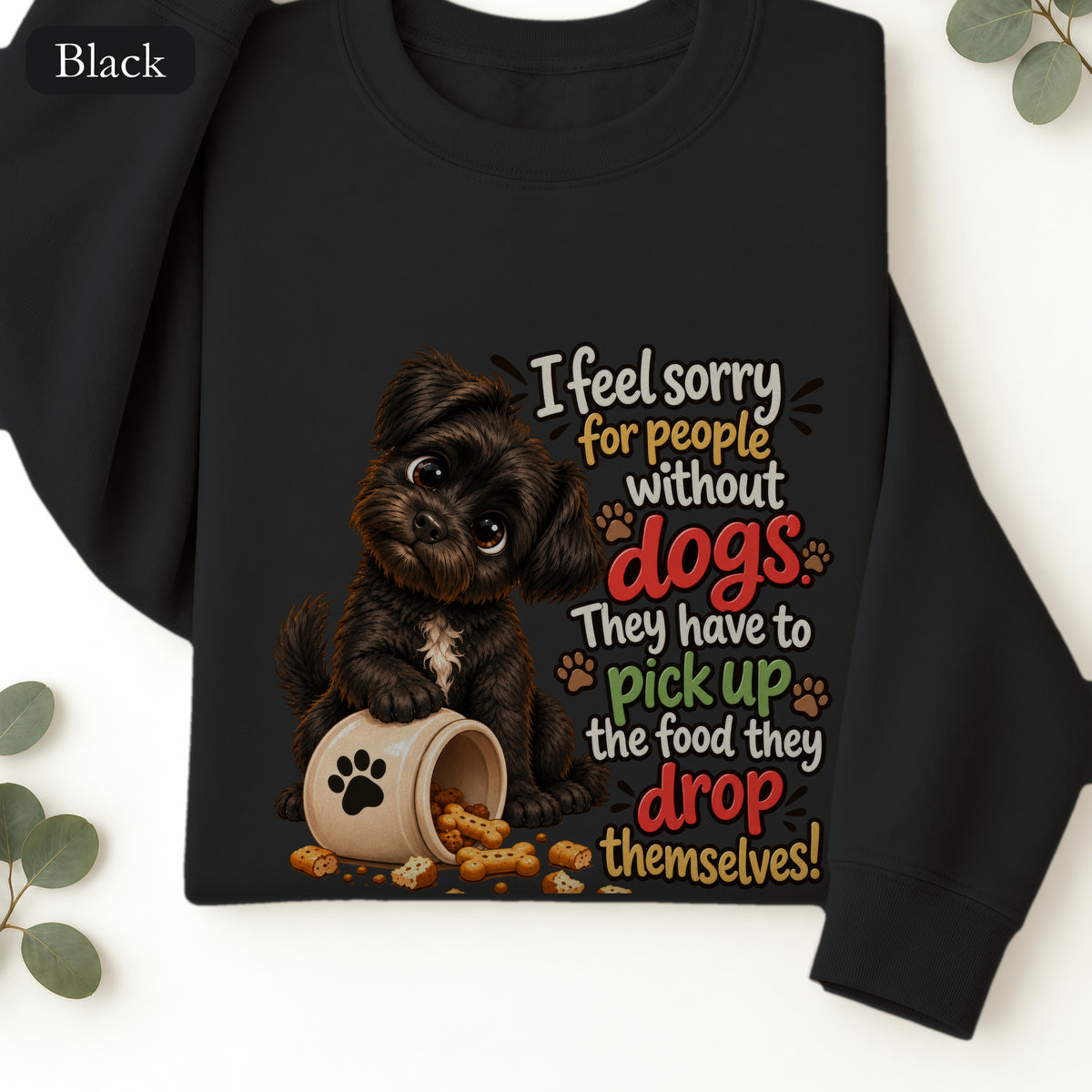 Sorry for People Without Dogs Sweatshirt | Funny Dog Quote Paw Design