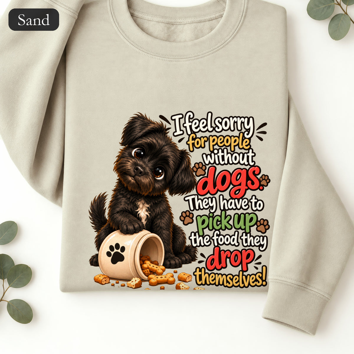 Sorry for People Without Dogs Sweatshirt | Funny Dog Quote Paw Design
