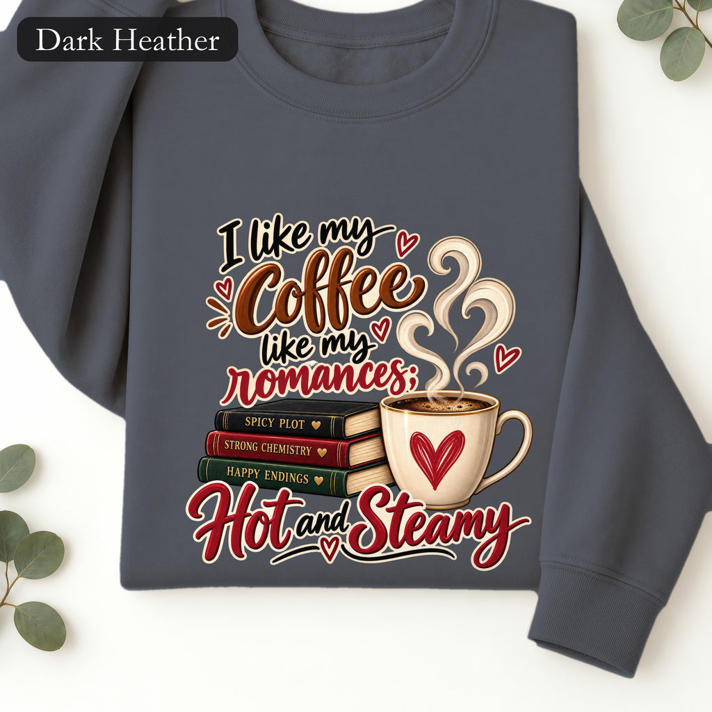 I like my coffee like my romances Hot and Steamy Sweatshirt | Coffee Lover