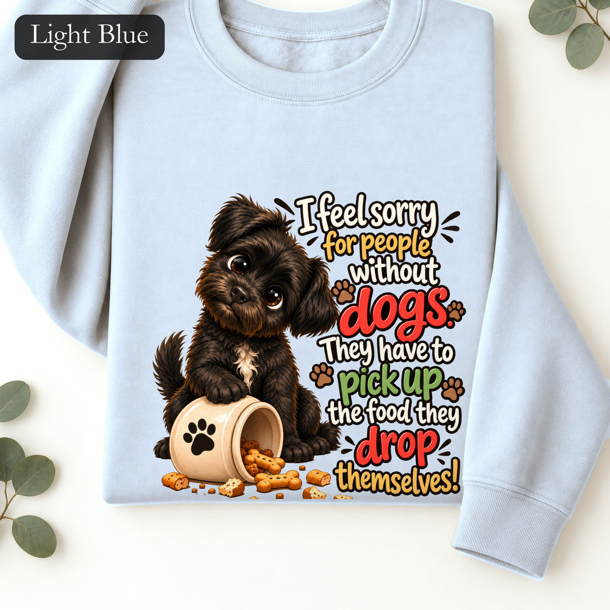 Sorry for People Without Dogs Sweatshirt | Funny Dog Quote Paw Design