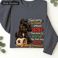 Sorry for People Without Dogs Sweatshirt | Funny Dog Quote Paw Design