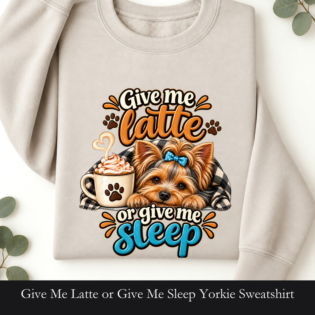 Give Me Latte or Give Me Sleep Yorkie Sweatshirt | Coffee Dog Crewneck