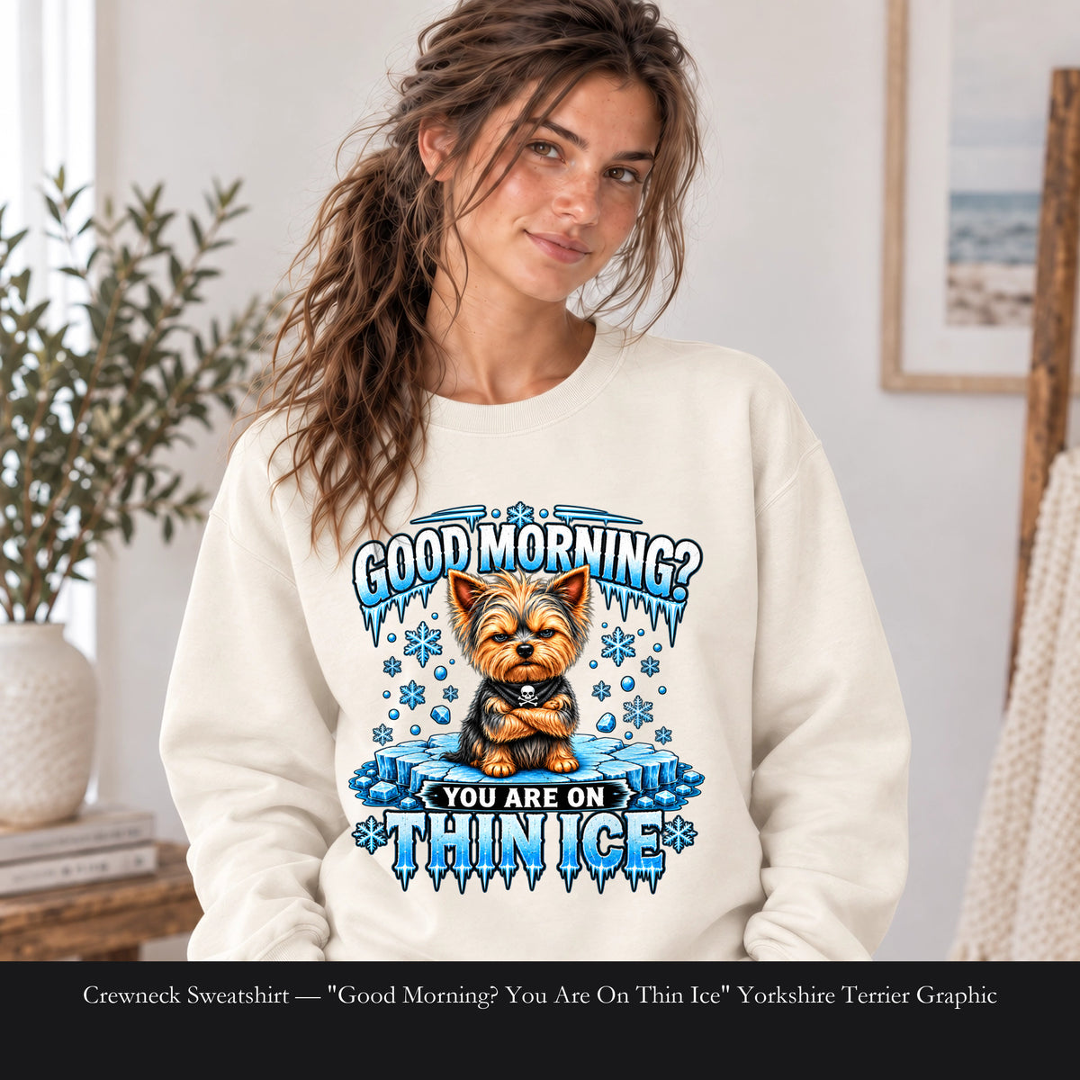 Crewneck Sweatshirt — "Good Morning? You Are On Thin Ice" Yorkshire Terrier Graphic